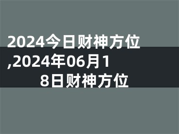2024今日财神方位,2024年06月18日财神方位