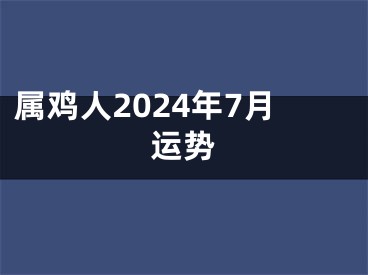 属鸡人2024年7月运势