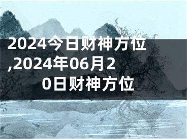 2024今日财神方位,2024年06月20日财神方位