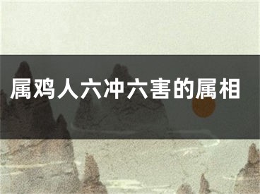 属鸡人六冲六害的属相