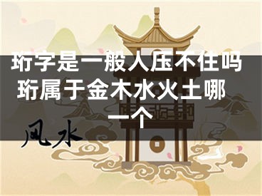 珩字是一般人压不住吗 珩属于金木水火土哪一个
