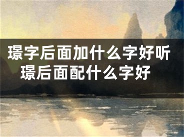 璟字后面加什么字好听 璟后面配什么字好