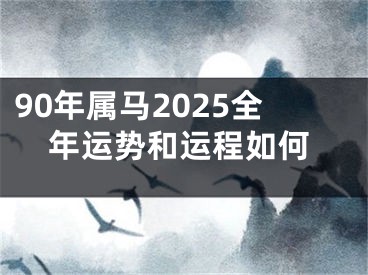 90年属马2025全年运势和运程如何