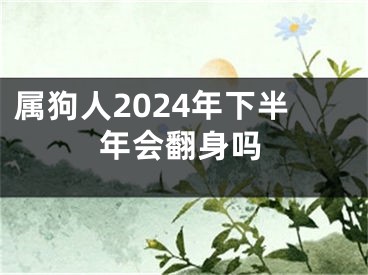 属狗人2024年下半年会翻身吗