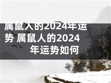 属鼠人的2024年运势 属鼠人的2024年运势如何