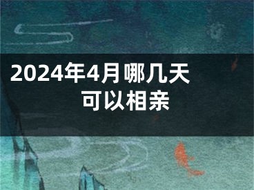 2024年4月哪几天可以相亲