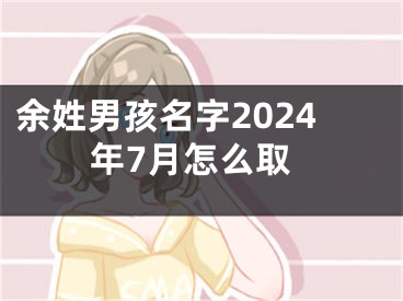 余姓男孩名字2024年7月怎么取