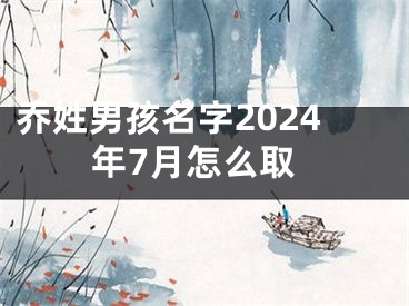 乔姓男孩名字2024年7月怎么取