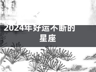 2024年好运不断的星座