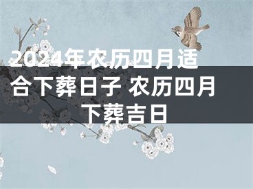 2024年农历四月适合下葬日子 农历四月下葬吉日