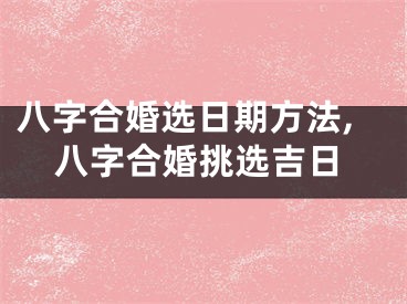 八字合婚选日期方法,八字合婚挑选吉日