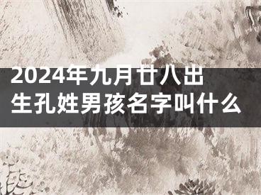 2024年九月廿八出生孔姓男孩名字叫什么