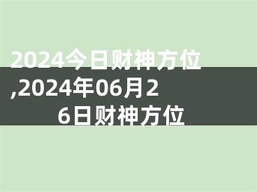 2024今日财神方位,2024年06月26日财神方位