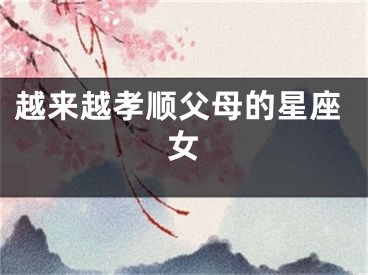 越来越孝顺父母的星座女