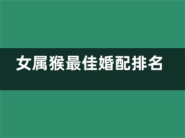 女属猴最佳婚配排名