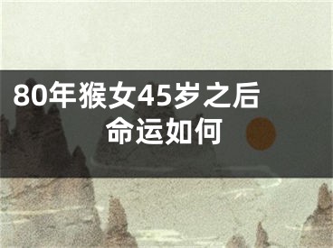 80年猴女45岁之后命运如何
