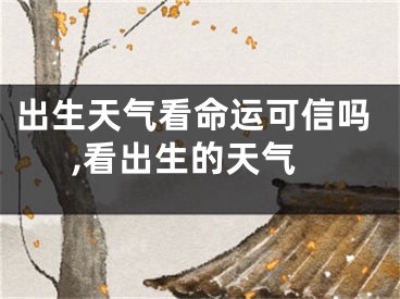 出生天气看命运可信吗,看出生的天气