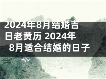2024年8月结婚吉日老黄历 2024年8月适合结婚的日子