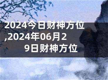 2024今日财神方位,2024年06月29日财神方位