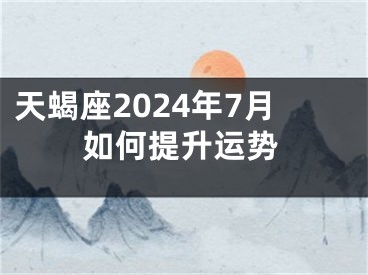 天蝎座2024年7月如何提升运势
