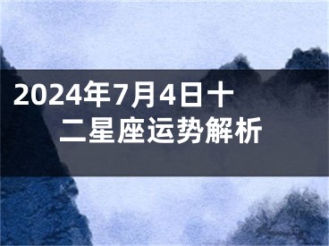 2024年7月4日十二星座运势解析