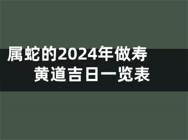 属蛇的2024年做寿黄道吉日一览表