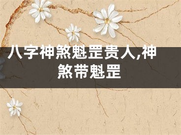 八字神煞魁罡贵人,神煞带魁罡