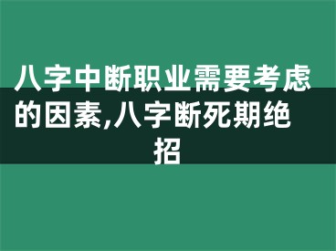 八字中断职业需要考虑的因素,八字断死期绝招