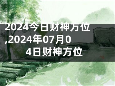 2024今日财神方位,2024年07月04日财神方位