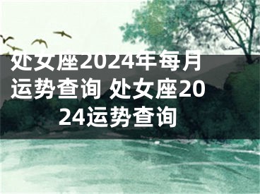 处女座2024年每月运势查询 处女座2024运势查询