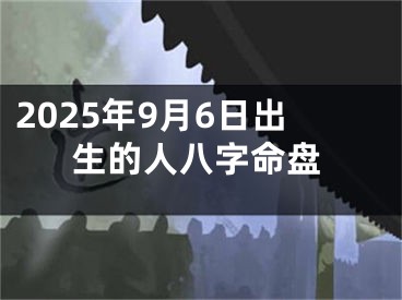 2025年9月6日出生的人八字命盘