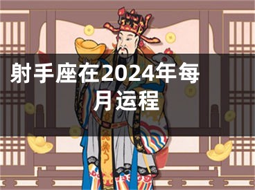 射手座在2024年每月运程