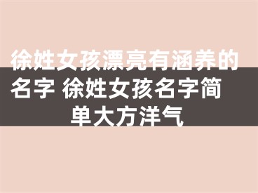 徐姓女孩漂亮有涵养的名字 徐姓女孩名字简单大方洋气
