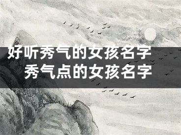 好听秀气的女孩名字 秀气点的女孩名字