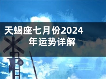 天蝎座七月份2024年运势详解