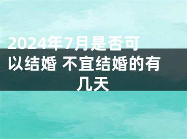 2024年7月是否可以结婚 不宜结婚的有几天