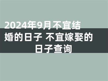 2024年9月不宜结婚的日子 不宜嫁娶的日子查询