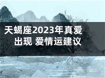 天蝎座2023年真爱出现 爱情运建议