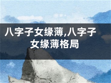 八字子女缘薄,八字子女缘薄格局