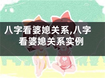 八字看婆媳关系,八字看婆媳关系实例
