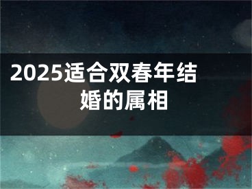 2025适合双春年结婚的属相