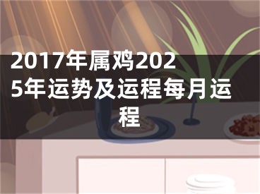 2017年属鸡2025年运势及运程每月运程