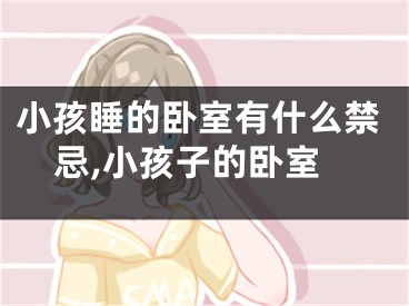 小孩睡的卧室有什么禁忌,小孩子的卧室