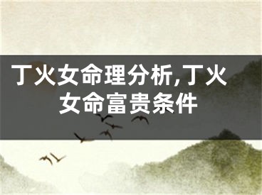 丁火女命理分析,丁火女命富贵条件
