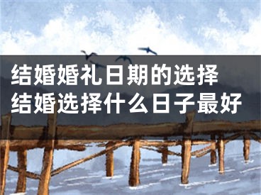 结婚婚礼日期的选择 结婚选择什么日子最好