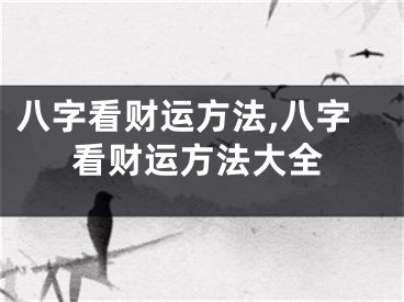 八字看财运方法,八字看财运方法大全
