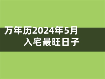 万年历2024年5月入宅最旺日子