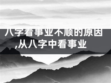 八字看事业不顺的原因,从八字中看事业