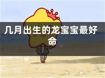 几月出生的龙宝宝最好命