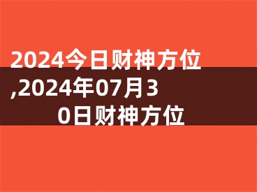 2024今日财神方位,2024年07月30日财神方位